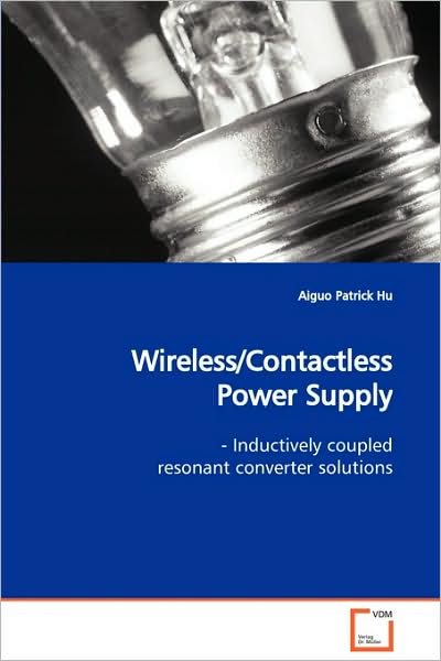 Cover for Aiguo Patrick Hu · Wireless / Contactless Power Supply: - Inductively Coupled Resonant Converter Solutions (Paperback Book) (2009)