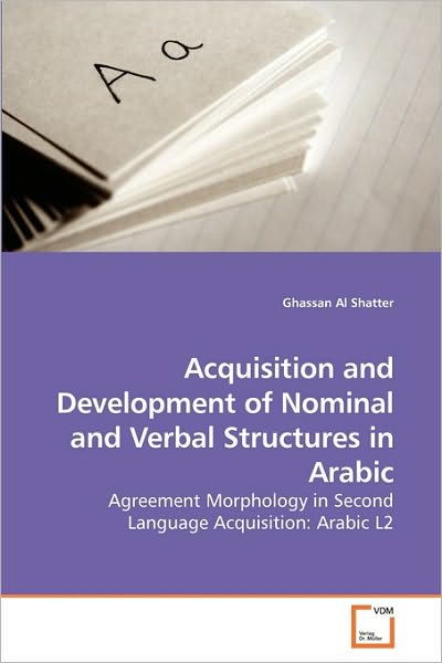 Acquisition and Development of Nominal and Verbal Structures in Arabic: Agreement Morphology in Second Language Acquisition: Arabic L2 - Ghassan Al Shatter - Livros - VDM Verlag Dr. Müller - 9783639244731 - 21 de março de 2010