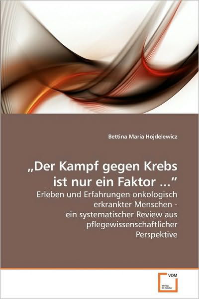 ?der Kampf Gegen Krebs Ist Nur Ein Faktor ...?: Erleben Und Erfahrungen Onkologisch Erkrankter Menschen - Ein Systematischer Review Aus Pflegewissenschaftlicher Perspektive - Bettina Maria Hojdelewicz - Books - VDM Verlag Dr. Müller - 9783639257731 - May 11, 2010