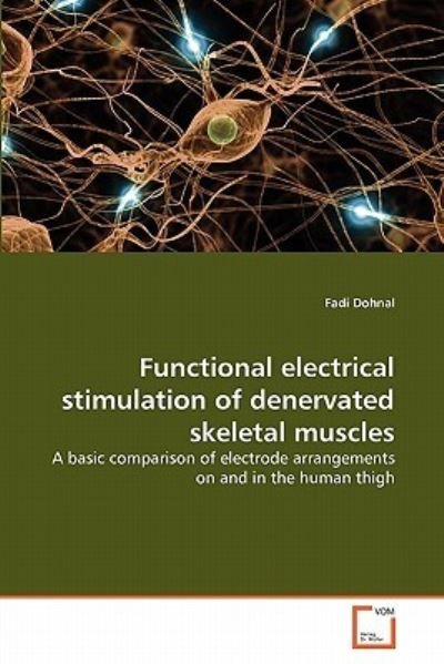 Functional Electrical Stimulation of Denervated Skeletal Muscles: a Basic Comparison of Electrode Arrangements on and in the Human Thigh - Fadi Dohnal - Libros - VDM Verlag Dr. Müller - 9783639299731 - 11 de mayo de 2011