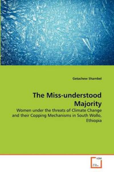 Cover for Getachew Shambel · The Miss-understood Majority: Women Under the Threats of Climate Change and Their Copping Mechanisms in South Wollo, Ethiopia (Paperback Book) (2011)