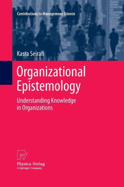 Cover for Kasra Seirafi · Organizational Epistemology: Understanding Knowledge in Organizations - Contributions to Management Science (Paperback Book) [2013 edition] (2015)