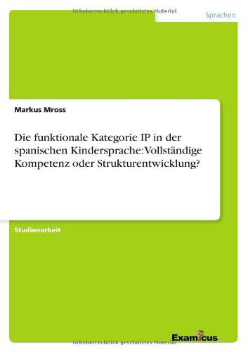 Cover for Markus Mross · Die Funktionale Kategorie Ip in Der Spanischen Kindersprache: Vollstandige Kompetenz Oder Strukturentwicklung? (Pocketbok) [German edition] (2012)