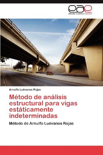 Cover for Arnulfo Luévanos Rojas · Método De Análisis Estructural Para Vigas Estáticamente Indeterminadas: Método De Arnulfo Luévanos Rojas (Pocketbok) [Spanish edition] (2012)