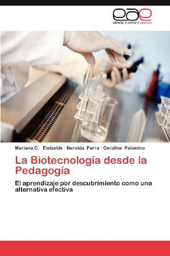 Cover for Carolina Palomino · La Biotecnología Desde La Pedagogía: El Aprendizaje Por Descubrimiento Como Una Alternativa Efectiva (Paperback Book) [Spanish edition] (2012)
