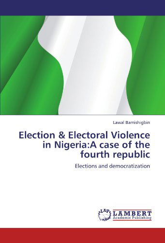 Cover for Lawal Bamishigbin · Election &amp; Electoral Violence in Nigeria:a Case of the Fourth Republic: Elections and Democratization (Paperback Bog) (2012)