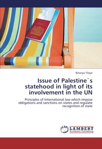 Cover for Bitanya Tilaye · Issue of Palestine's Statehood in Light of Its Involvement in the Un: Principles of International Law Which Impose Obligations and Sanctions on States and Regulate Recognition of State (Paperback Book) (2012)