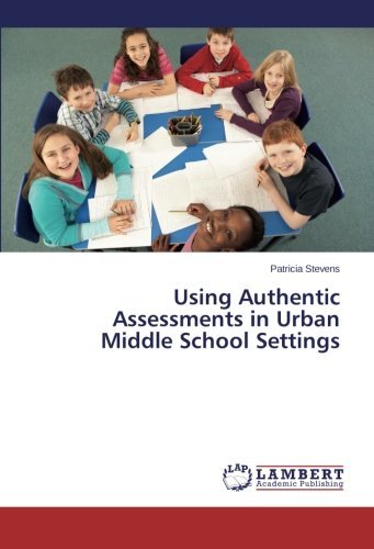 Using Authentic Assessments in Urban Middle School Settings - Patricia Stevens - Livros - LAP LAMBERT Academic Publishing - 9783659466731 - 30 de abril de 2014