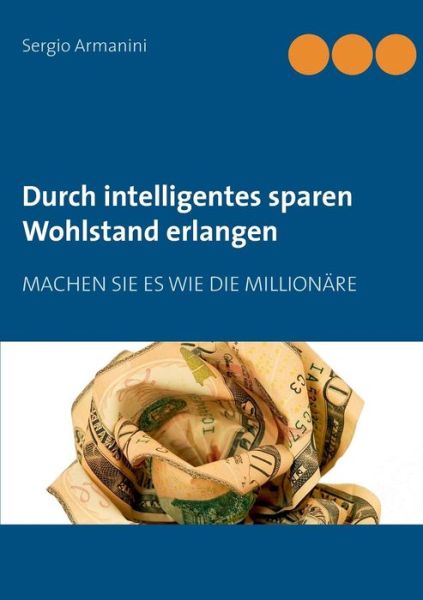 Cover for Sergio Armanini · Durch intelligentes sparen Wohlstand erlangen: Machen Sie es wie die Millionare (Paperback Book) [German edition] (2014)