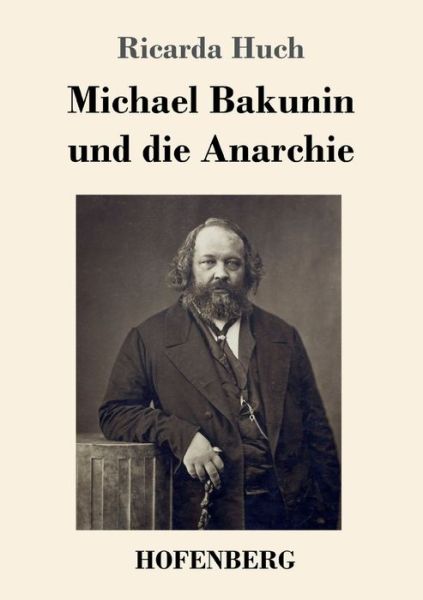 Michael Bakunin und die Anarchie - Ricarda Huch - Books - Hofenberg - 9783743727731 - January 4, 2022