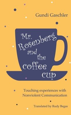 Cover for Gundi Gaschler · Mr. Rosenberg and the coffe cup: Touching experiences with Nonviolent Communication (Paperback Book) (2020)