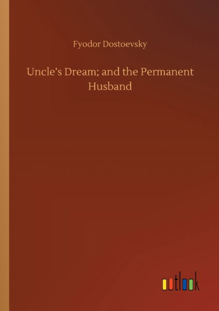 Uncle's Dream; and the Permanent Husband - Fyodor Dostoevsky - Livres - Outlook Verlag - 9783752330731 - 20 juillet 2020