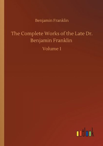 Cover for Benjamin Franklin · The Complete Works of the Late Dr. Benjamin Franklin: Volume 1 (Paperback Book) (2020)