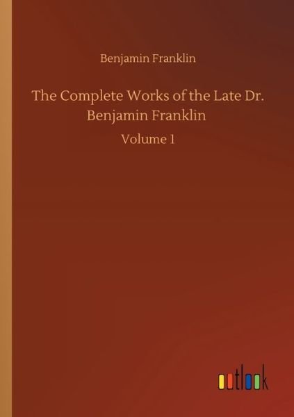 Cover for Benjamin Franklin · The Complete Works of the Late Dr. Benjamin Franklin: Volume 1 (Pocketbok) (2020)