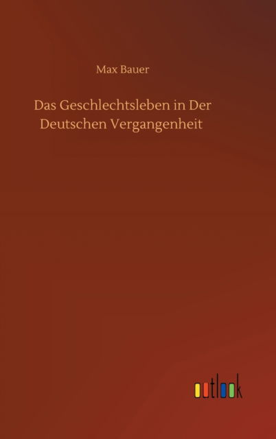 Cover for Max Bauer · Das Geschlechtsleben in Der Deutschen Vergangenheit (Hardcover Book) (2020)