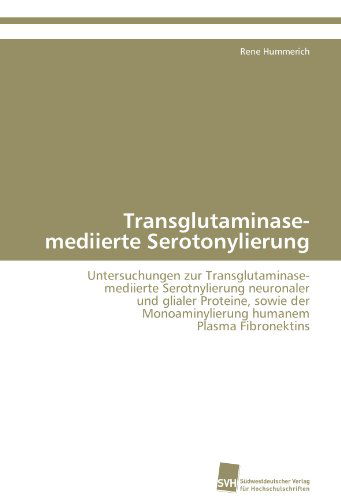 Cover for Rene Hummerich · Transglutaminase-mediierte Serotonylierung: Untersuchungen Zur Transglutaminase-  Mediierte Serotnylierung Neuronaler  Und Glialer Proteine, Sowie Der ... Humanem  Plasma Fibronektins (Paperback Book) [German edition] (2011)