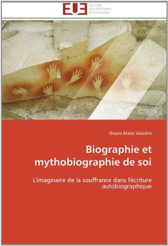 Cover for Orazio Maria Valastro · Biographie et Mythobiographie De Soi: L'imaginaire De La Souffrance Dans L'écriture Autobiographique (Paperback Book) [French edition] (2018)