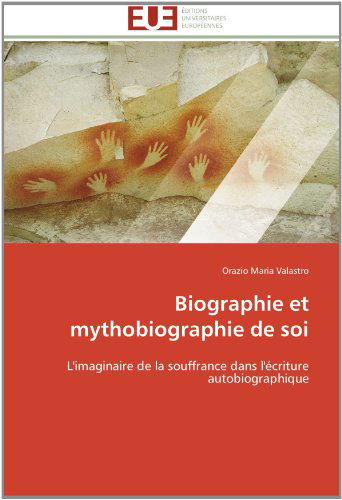 Cover for Orazio Maria Valastro · Biographie et Mythobiographie De Soi: L'imaginaire De La Souffrance Dans L'écriture Autobiographique (Taschenbuch) [French edition] (2018)