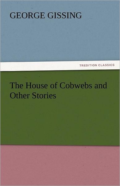 Cover for George Gissing · The House of Cobwebs and Other Stories (Tredition Classics) (Taschenbuch) (2011)