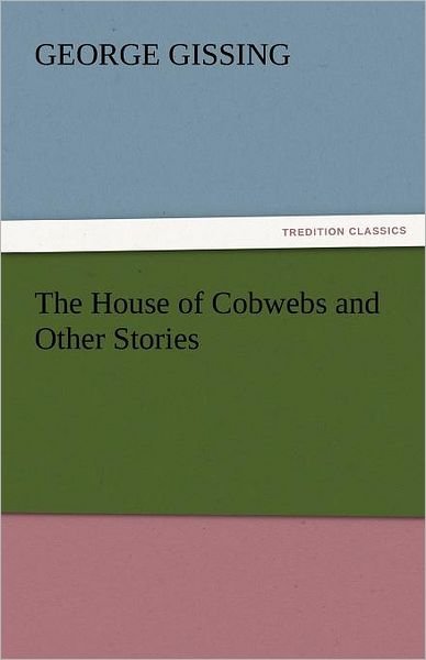 Cover for George Gissing · The House of Cobwebs and Other Stories (Tredition Classics) (Paperback Book) (2011)