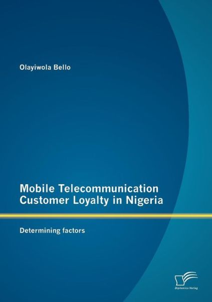 Cover for Olayiwola Bello · Mobile Telecommunication Customer Loyalty in Nigeria: Determining Factors (Paperback Book) (2012)