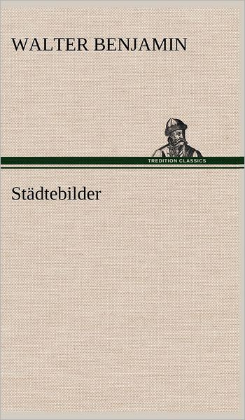 Stadtebilder - Walter Benjamin - Bøker - TREDITION CLASSICS - 9783847243731 - 14. mai 2012