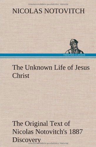 Cover for Nicolas Notovitch · The Unknown Life of Jesus Christ the Original Text of Nicolas Notovitch's 1887 Discovery (Hardcover Book) (2013)