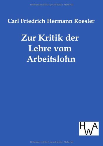 Cover for Carl Friedrich Hermann Roesler · Zur Kritik Der Lehre Vom Arbeitslohn (Paperback Book) [German edition] (2012)