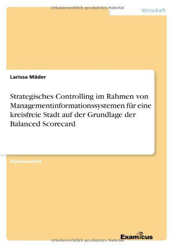 Cover for Larissa Mader · Strategisches Controlling Im Rahmen Von Managementinformationssystemen Fur Eine Kreisfreie Stadt Auf Der Grundlage Der Balanced Scorecard (Paperback Book) [German edition] (2012)