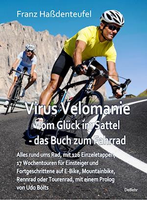 Virus Velomanie - Vom Glück im Sattel - das Buch zum Fahrrad - Alles rund ums Rad, mit 126 Einzeletappen, 17 Wochentouren für Einsteiger und Fortgeschrittene auf E-Bike, Mountainbike, Rennrad oder Tourenrad, mit einem Prologvon Udo Bölts - Franz Haßdenteufel - Books - Verlag DeBehr - 9783957539731 - July 1, 2022