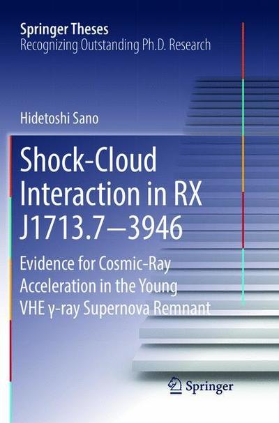 Cover for Hidetoshi Sano · Shock-Cloud Interaction in RX J1713.7 3946: Evidence for Cosmic-Ray Acceleration in the Young VHE  -ray Supernova Remnant - Springer Theses (Paperback Book) [Softcover reprint of the original 1st ed. 2017 edition] (2018)