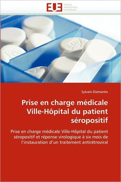 Cover for Sylvain Diamantis · Prise en Charge Médicale Ville-hôpital Du Patient Séropositif: Prise en Charge Médicale Ville-hôpital Du Patient Séropositif et Réponse Virologique À ... Traitement Antirétroviral (Paperback Book) [French edition] (2018)