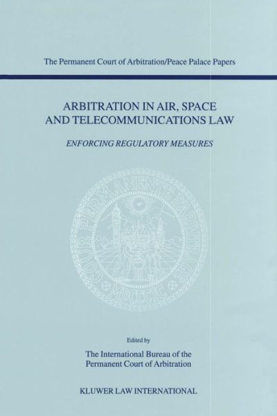 Cover for International Bureau of The Permanent Court of Arbitration · Arbitration in Air, Space and Telecommunications Law: Enforcing Regulatory Measures (Taschenbuch) (2002)