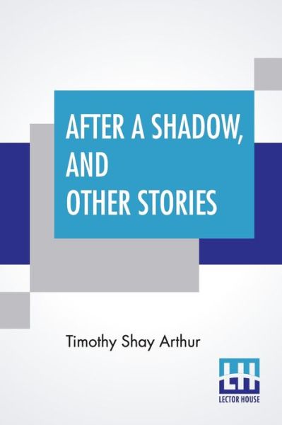 Cover for Timothy Shay Arthur · After A Shadow, And Other Stories (Taschenbuch) (2019)