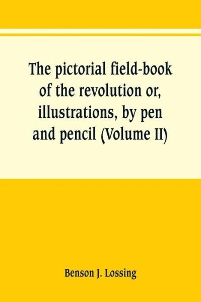 Cover for Benson J Lossing · The pictorial field-book of the revolution or, illustrations, by pen and pencil, of the history, biography, scenery, relics, and traditions of the war for independence (Volume II) (Paperback Book) (2019)
