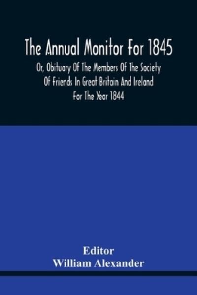 Cover for William Alexander · The Annual Monitor For 1845 Or, Obituary Of The Members Of The Society Of Friends In Great Britain And Ireland For The Year 1844 (Paperback Book) (2021)