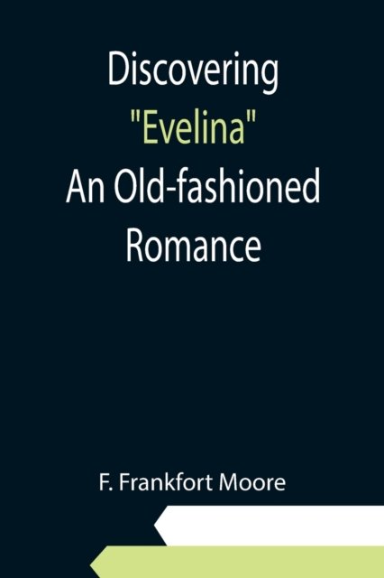 Discovering Evelina An Old-fashioned Romance - F Frankfort Moore - Livres - Alpha Edition - 9789354945731 - 10 septembre 2021