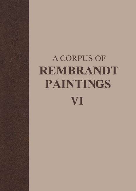 Cover for Ernst Van De Wetering · A Corpus of Rembrandt Paintings VI: Rembrandt's Paintings Revisited - A Complete Survey - Rembrandt Research Project Foundation (Hardcover Book) [2014 edition] (2014)