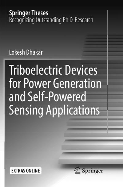 Triboelectric Devices for Power Generation and Self-Powered Sensing Applications - Springer Theses - Lokesh Dhakar - Books - Springer Verlag, Singapore - 9789811099731 - July 29, 2018