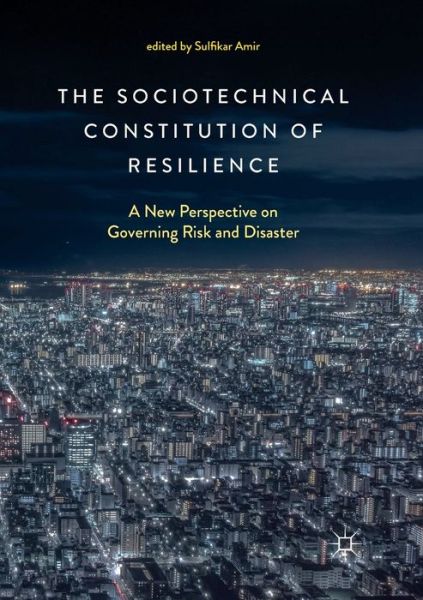 Cover for The Sociotechnical Constitution of Resilience: A New Perspective on Governing Risk and Disaster (Paperback Book) [Softcover reprint of the original 1st ed. 2018 edition] (2019)