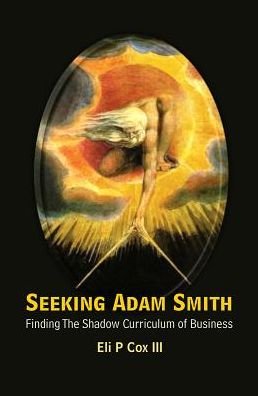 Cover for Cox Iii, Eli P (The Univ Of Texas At Austin, Usa) · Seeking Adam Smith: Finding The Shadow Curriculum Of Business (Paperback Book) (2017)