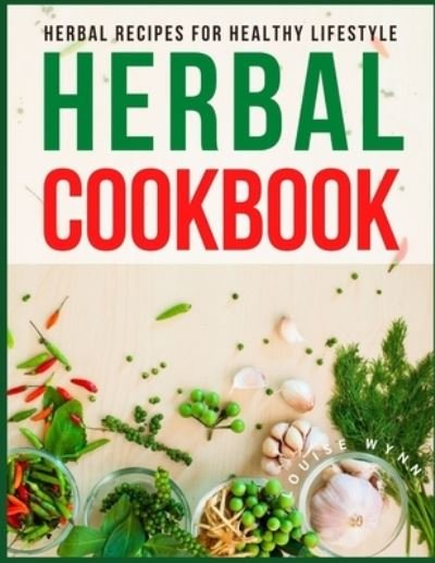 Herbal Cookbook: Herbal Recipes for Healthy Lifestyle - Louise Wynn - Libros - Independently Published - 9798520045731 - 13 de junio de 2021