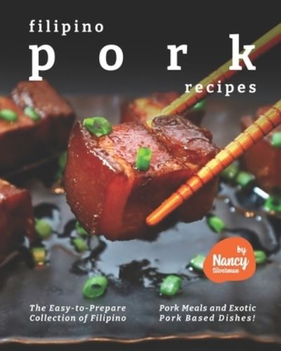 Cover for Nancy Silverman · Filipino Pork Recipes: The Easy-to-Prepare Collection of Filipino Pork Meals and Exotic Pork Based Dishes! (Pocketbok) (2021)