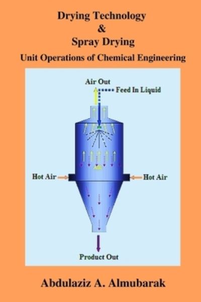 Cover for Almubarak, Abdulaziz A, PhD · Drying Technology &amp; Spray Drying: Unit Operations of Chemical Engineering (Paperback Book) (2021)