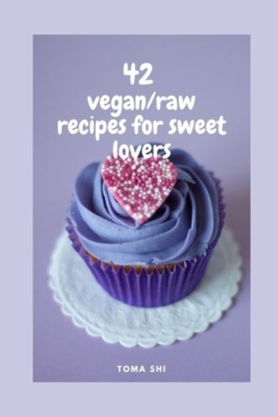 42 vegan / raw recipes for sweet lovers. - Toma Shi - Böcker - Independently Published - 9798550295731 - 20 oktober 2020