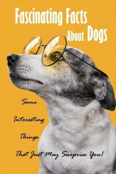 Fascinating Facts About Dogs - James Myers - Bücher - Independently Published - 9798583262731 - 18. Dezember 2020
