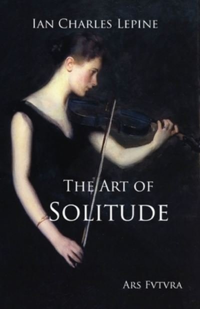 Ian Charles Lepine · The Art of Solitude (Paperback Bog) (2020)