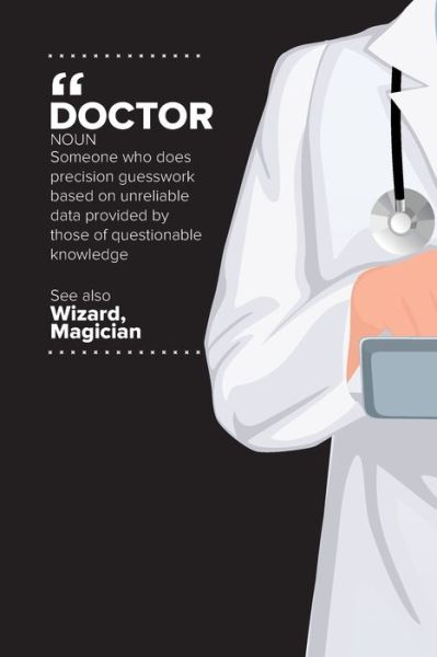 Cover for Audrina Rose · Doctor - Noun; Someone Who Does Precision Guesswork Based On Unreliable Data Provided By Those Of Questionable Knowledge. See Also Wizard, Magician (Taschenbuch) (2020)