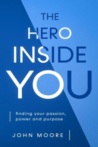 The Hero Inside You - John Moore - Bøker - Independently Published - 9798616245731 - 3. april 2020
