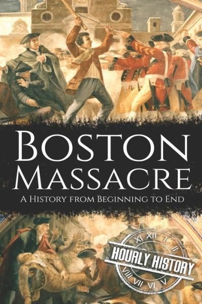 Cover for Hourly History · Boston Massacre: A History from Beginning to End - American Revolutionary War (Paperback Bog) (2020)